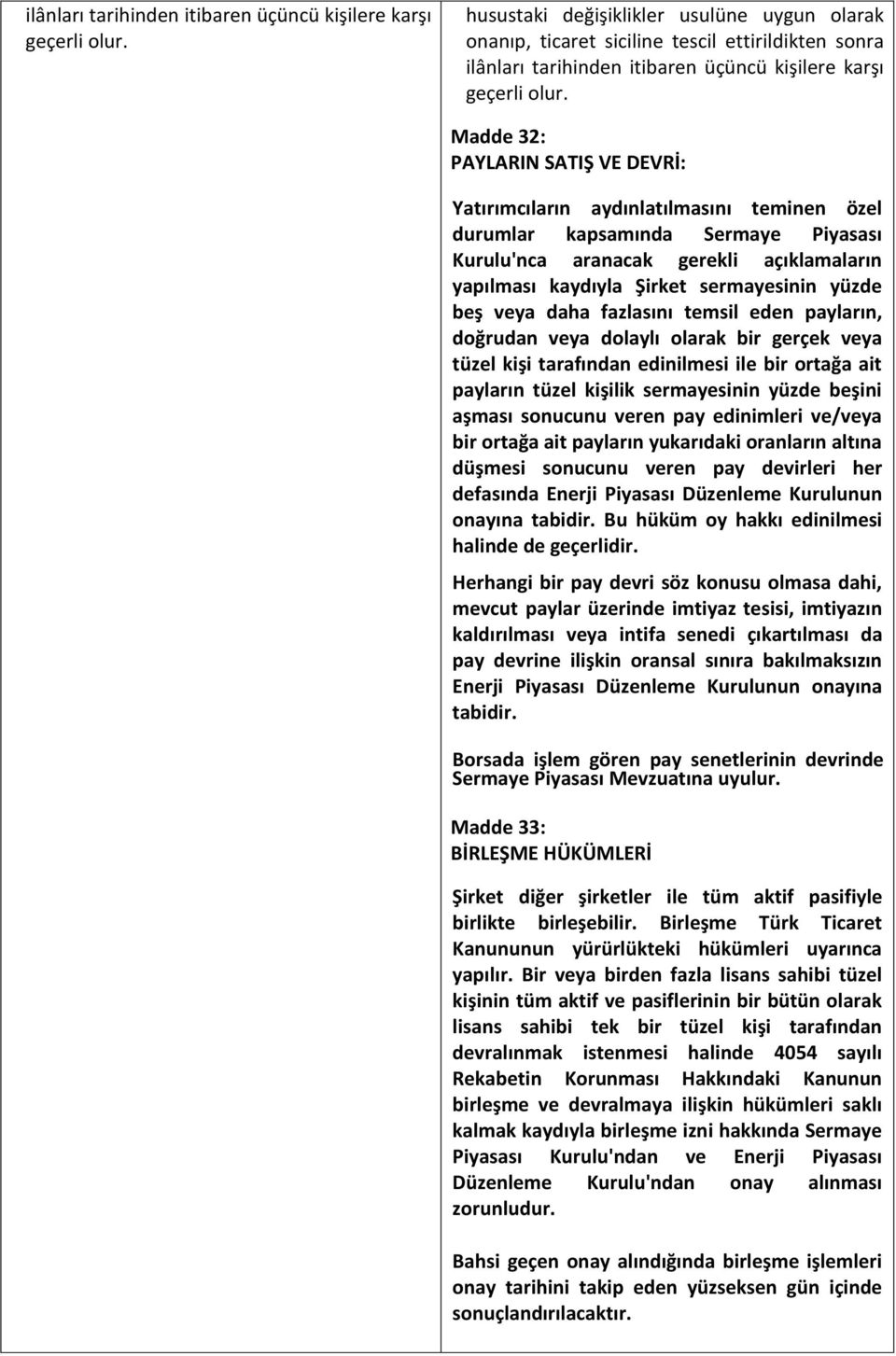 Sermaye Piyasası Kurulu'nca aranacak gerekli açıklamaların yapılması kaydıyla Şirket sermayesinin yüzde beş veya daha fazlasını temsil eden payların, doğrudan veya dolaylı olarak bir gerçek veya