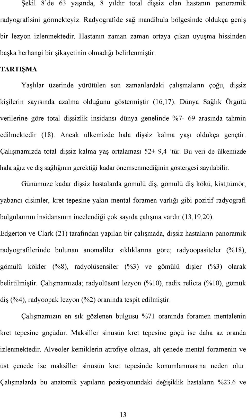 TARTIŞMA Yaşlılar üzerinde yürütülen son zamanlardaki çalışmaların çoğu, dişsiz kişilerin sayısında azalma olduğunu göstermiştir (16,17).