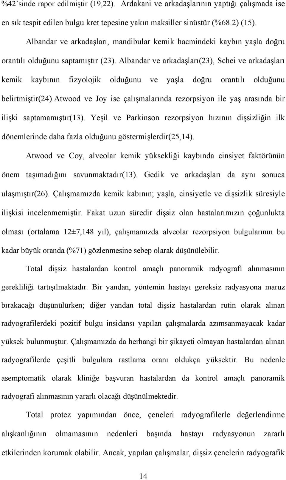 Albandar ve arkadaşları(23), Schei ve arkadaşları kemik kaybının fizyolojik olduğunu ve yaşla doğru orantılı olduğunu belirtmiştir(24).