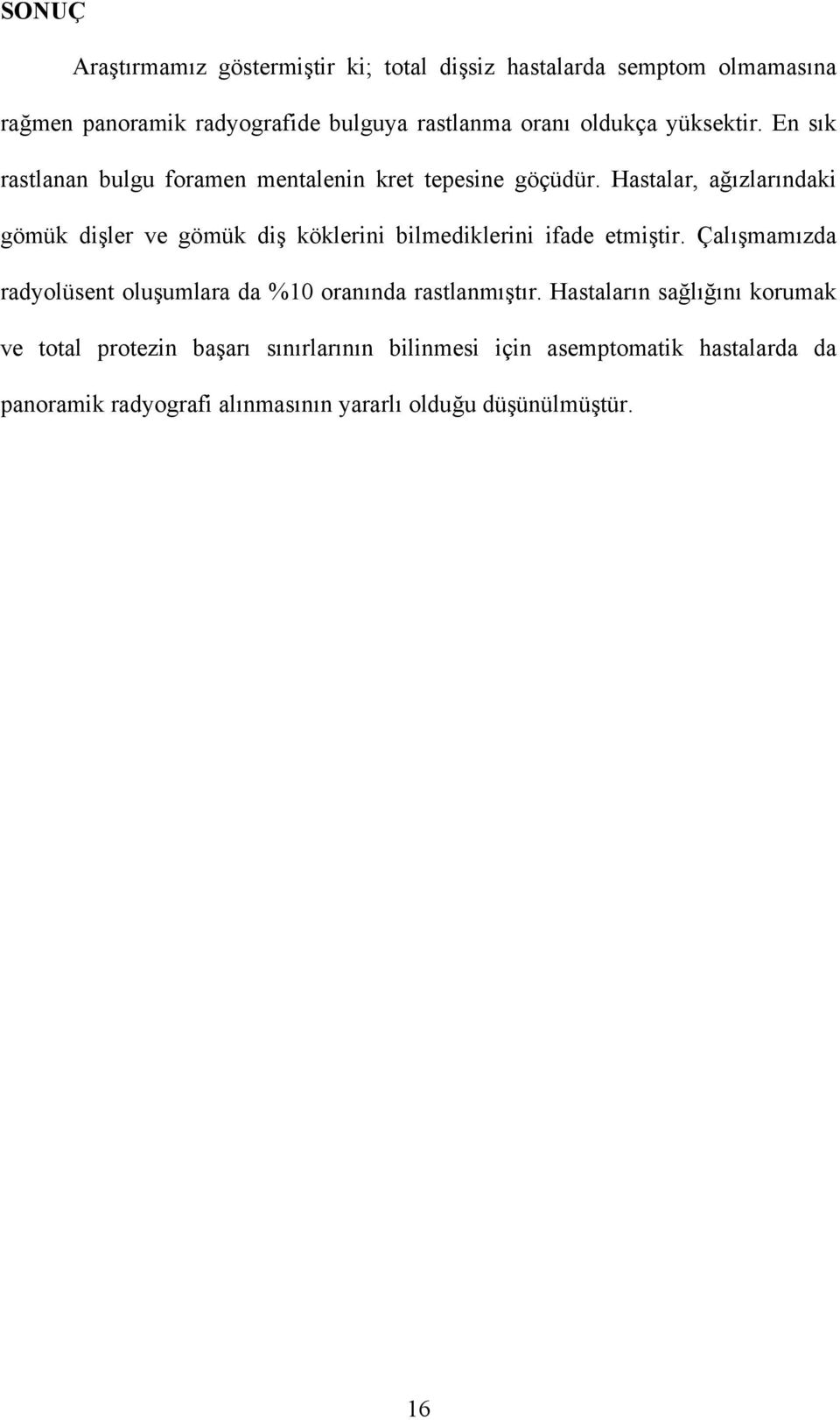 Hastalar, ağızlarındaki gömük dişler ve gömük diş köklerini bilmediklerini ifade etmiştir.