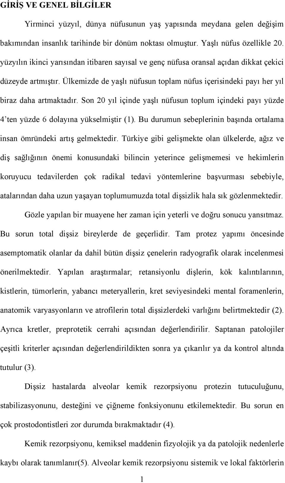 Son 20 yıl içinde yaşlı nüfusun toplum içindeki payı yüzde 4 ten yüzde 6 dolayına yükselmiştir (1). Bu durumun sebeplerinin başında ortalama insan ömründeki artış gelmektedir.