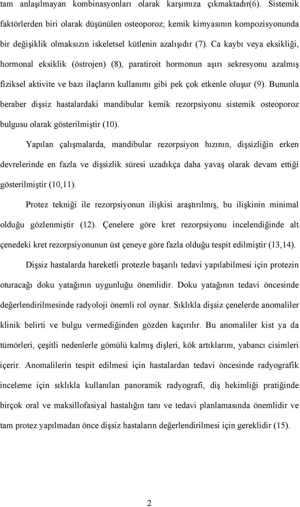 Ca kaybı veya eksikliği, hormonal eksiklik (östrojen) (8), paratiroit hormonun aşırı sekresyonu azalmış fiziksel aktivite ve bazı ilaçların kullanımı gibi pek çok etkenle oluşur (9).