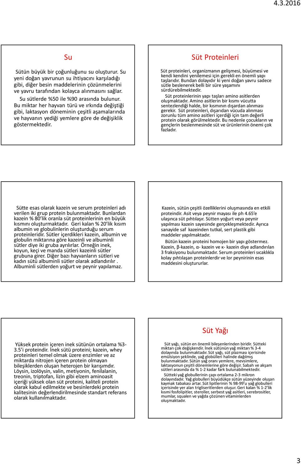 Süt Proteinleri Süt proteinleri, organizmanın gelişmesi, büyümesi ve kendi kendini yenilemesi için gerekli en önemli yapı taşlarıdır.