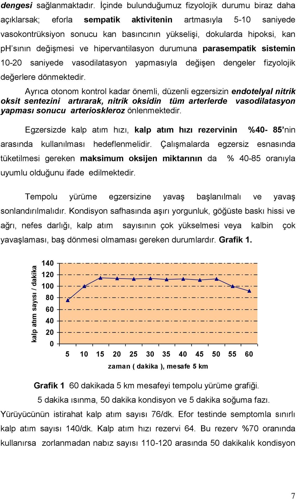 değişmesi ve hipervantilasyon durumuna parasempatik sistemin 10-20 saniyede vasodilatasyon yapmasıyla değişen dengeler fizyolojik değerlere dönmektedir.