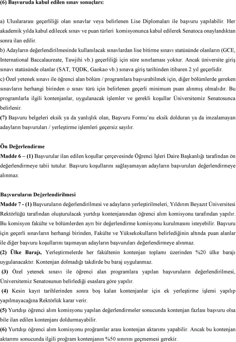 b) Adayların değerlendirilmesinde kullanılacak sınavlardan lise bitirme sınavı statüsünde olanların (GCE, International Baccalaureate, Tawjihi vb.) geçerliliği için süre sınırlaması yoktur.