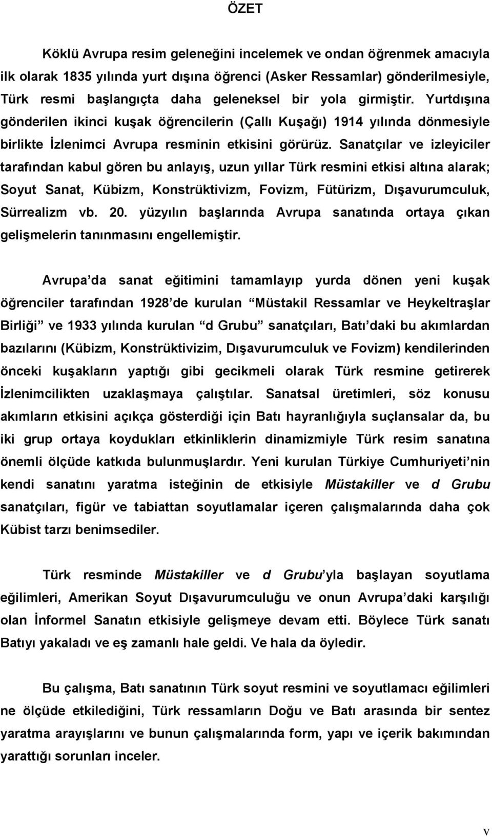 Sanatçılar ve izleyiciler tarafından kabul gören bu anlayış, uzun yıllar Türk resmini etkisi altına alarak; Soyut Sanat, Kübizm, Konstrüktivizm, Fovizm, Fütürizm, Dışavurumculuk, Sürrealizm vb. 20.