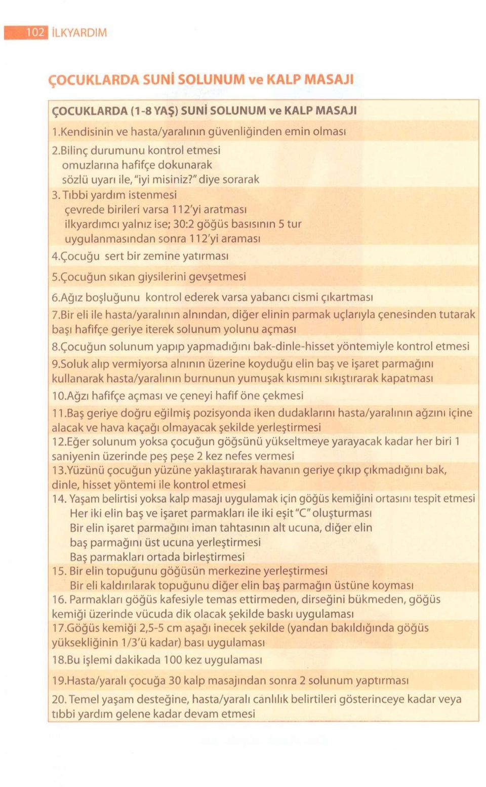 Tıbbi yardım istenmesi çevrede birileri varsa 112'yi aratması ilkyardımcı yalnız ise; 30:2 göğüs basısının 5 tur uygulanmasından sonra 112'yi araması 4.Çocuğu sert bir zemine yatırması 5.