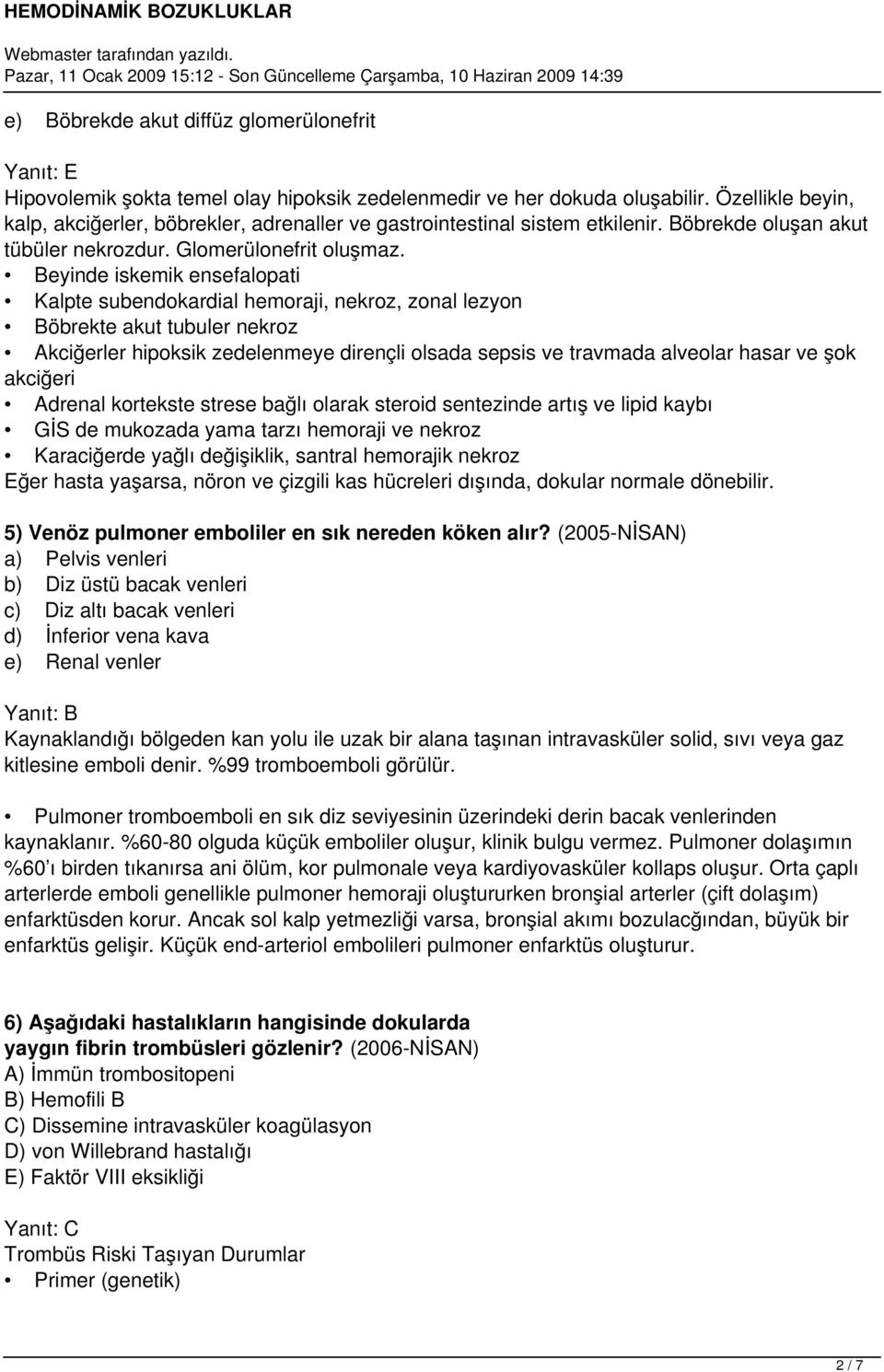 Beyinde iskemik ensefalopati Kalpte subendokardial hemoraji, nekroz, zonal lezyon Böbrekte akut tubuler nekroz Akciğerler hipoksik zedelenmeye dirençli olsada sepsis ve travmada alveolar hasar ve şok