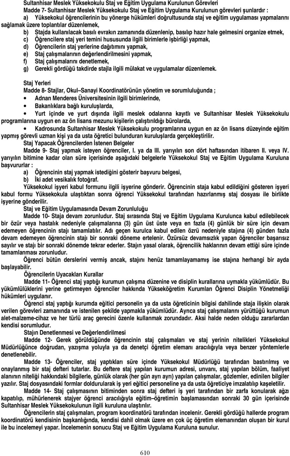 gelmesini organize etmek, c) Öğrencilere staj yeri temini hususunda ilgili birimlerle işbirliği yapmak, d) Öğrencilerin staj yerlerine dağıtımını yapmak, e) Staj çalışmalarının değerlendirilmesini