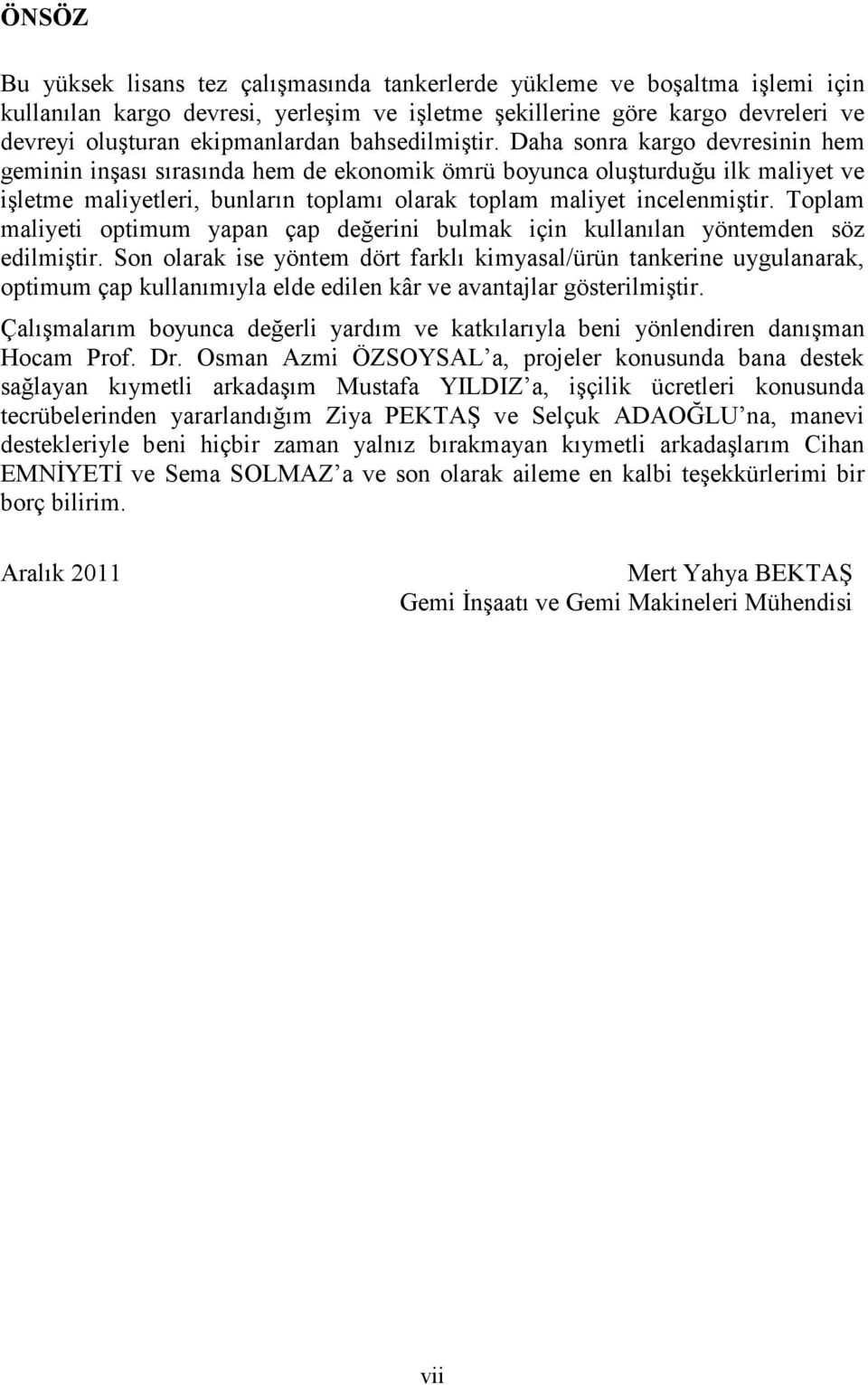 Daha sonra kargo devresinin hem geminin inşası sırasında hem de ekonomik ömrü boyunca oluşturduğu ilk maliyet ve işletme maliyetleri, bunların toplamı olarak toplam maliyet incelenmiştir.