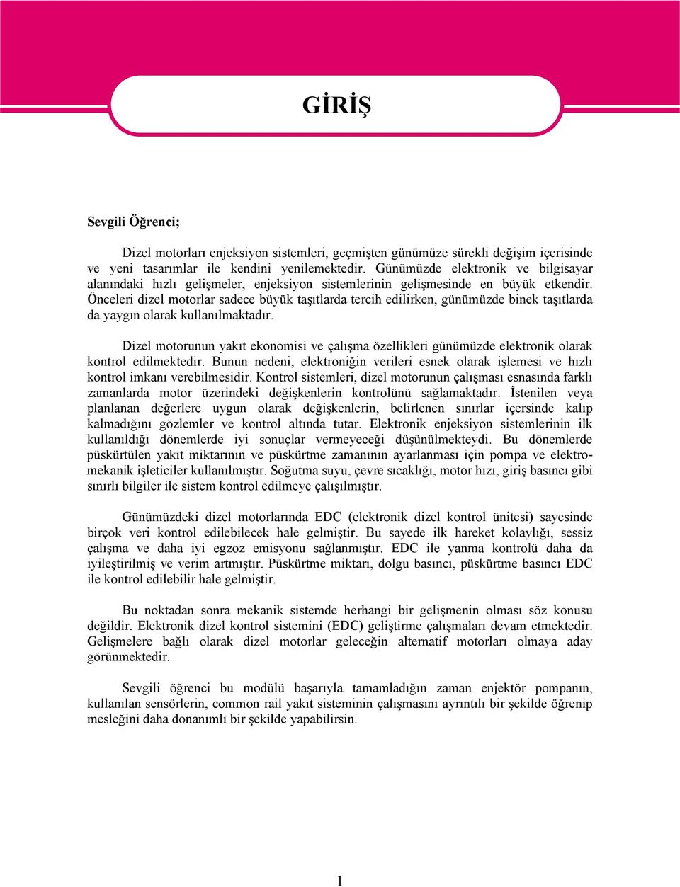 Önceleri dizel motorlar sadece büyük taşıtlarda tercih edilirken, günümüzde binek taşıtlarda da yaygın olarak kullanılmaktadır.