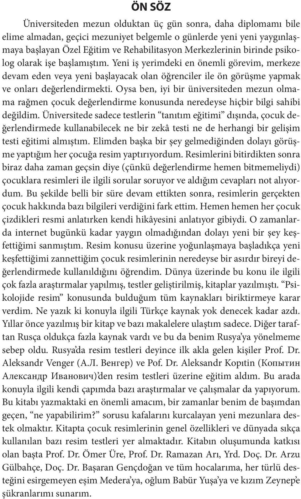 Oysa ben, iyi bir üniversiteden mezun olmama rağmen çocuk değerlendirme konusunda neredeyse hiçbir bilgi sahibi değildim.