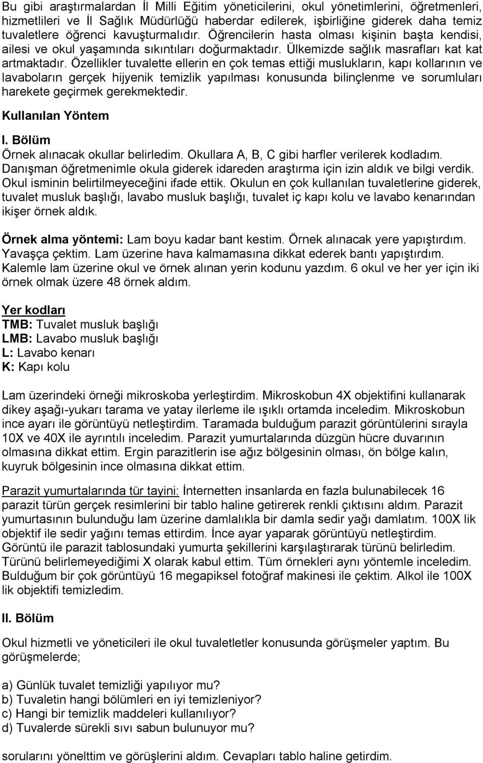 Özellikler tuvalette ellerin en çok temas ettiği muslukların, kapı kollarının ve lavaboların gerçek hijyenik temizlik yapılması konusunda bilinçlenme ve sorumluları harekete geçirmek gerekmektedir.