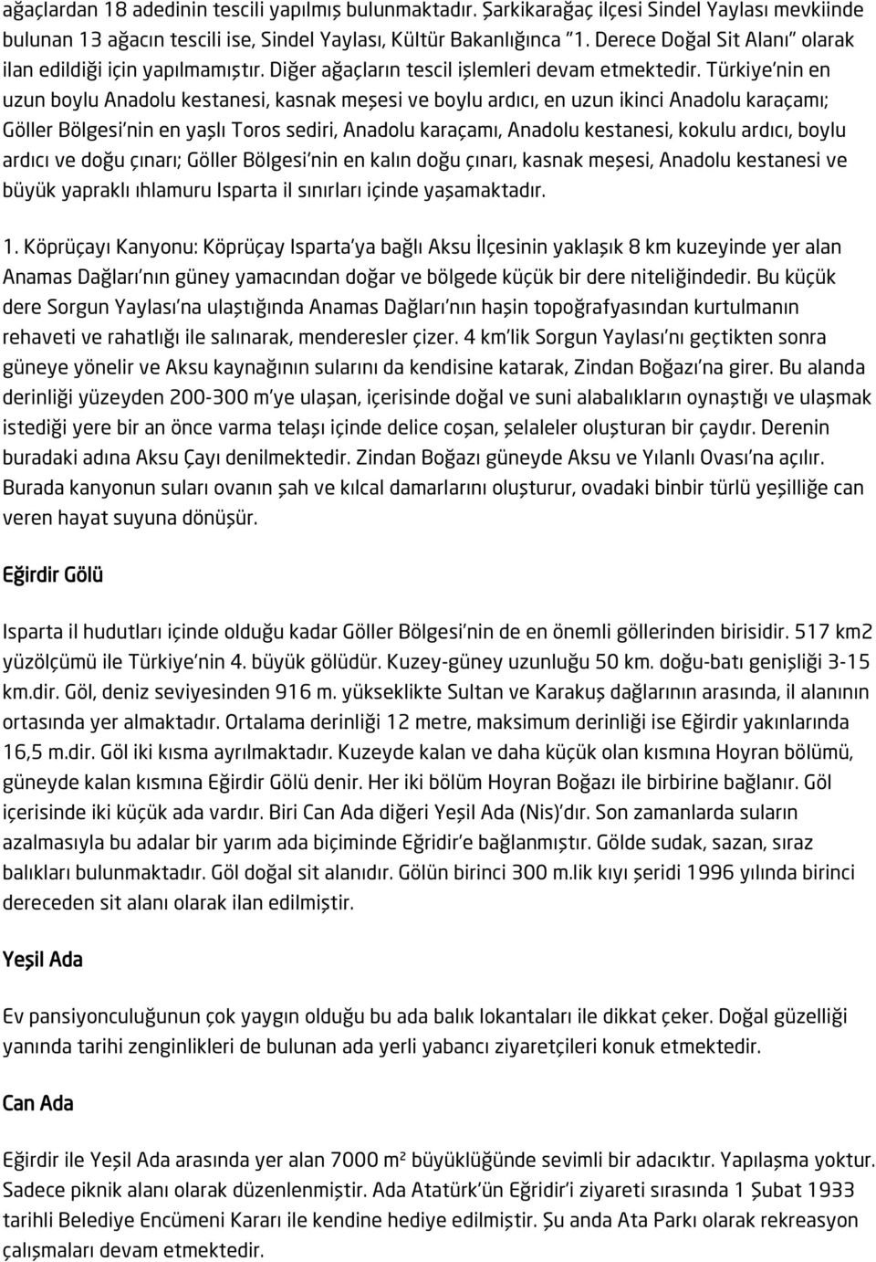Türkiye'nin en uzun boylu Anadolu kestanesi, kasnak meşesi ve boylu ardıcı, en uzun ikinci Anadolu karaçamı; Göller Bölgesi'nin en yaşlı Toros sediri, Anadolu karaçamı, Anadolu kestanesi, kokulu