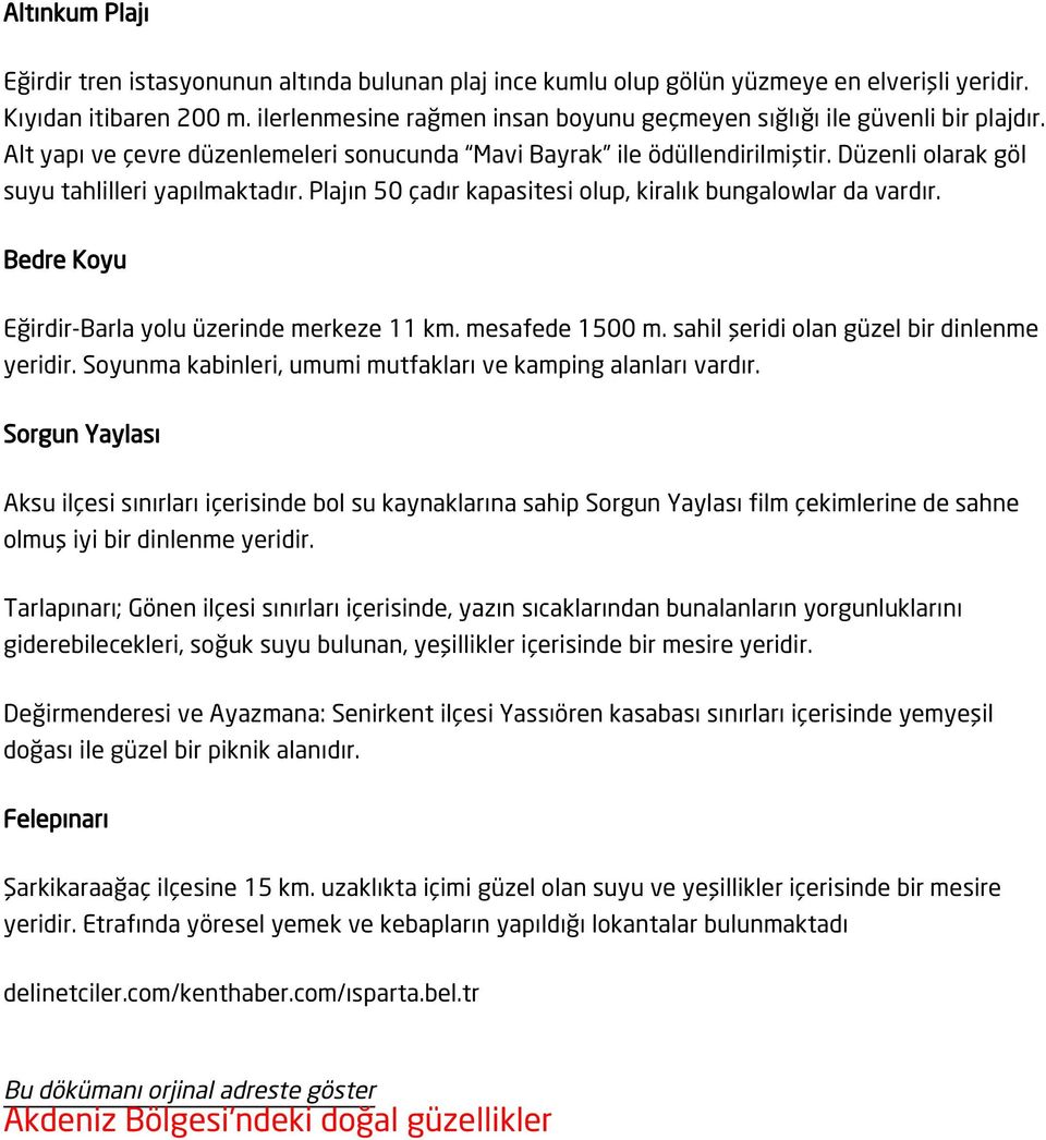 Düzenli olarak göl suyu tahlilleri yapılmaktadır. Plajın 50 çadır kapasitesi olup, kiralık bungalowlar da vardır. Bedre Koyu Eğirdir-Barla yolu üzerinde merkeze 11 km. mesafede 1500 m.