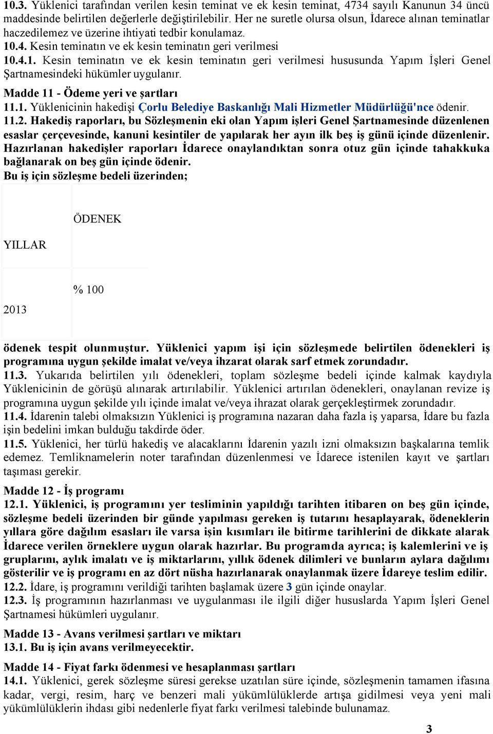 .4. Kesin teminatın ve ek kesin teminatın geri verilmesi 10.4.1. Kesin teminatın ve ek kesin teminatın geri verilmesi hususunda Yapım İşleri Genel Şartnamesindeki hükümler uygulanır.