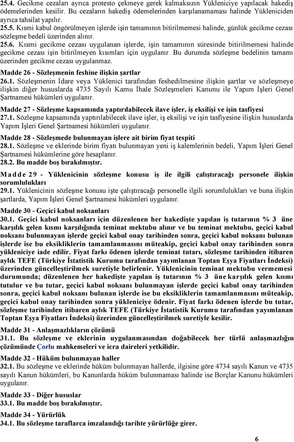 5. Kısmi kabul öngörülmeyen işlerde işin tamamının bitirilmemesi halinde, günlük gecikme cezası sözleşme bedeli üzerinden alınır. 25.6.