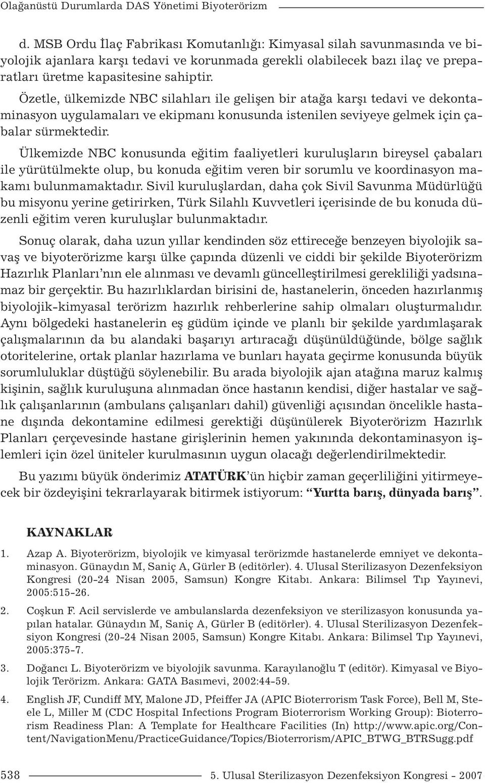 Özetle, ülkemizde NBC silahları ile gelişen bir atağa karşı tedavi ve dekontaminasyon uygulamaları ve ekipmanı konusunda istenilen seviyeye gelmek için çabalar sürmektedir.