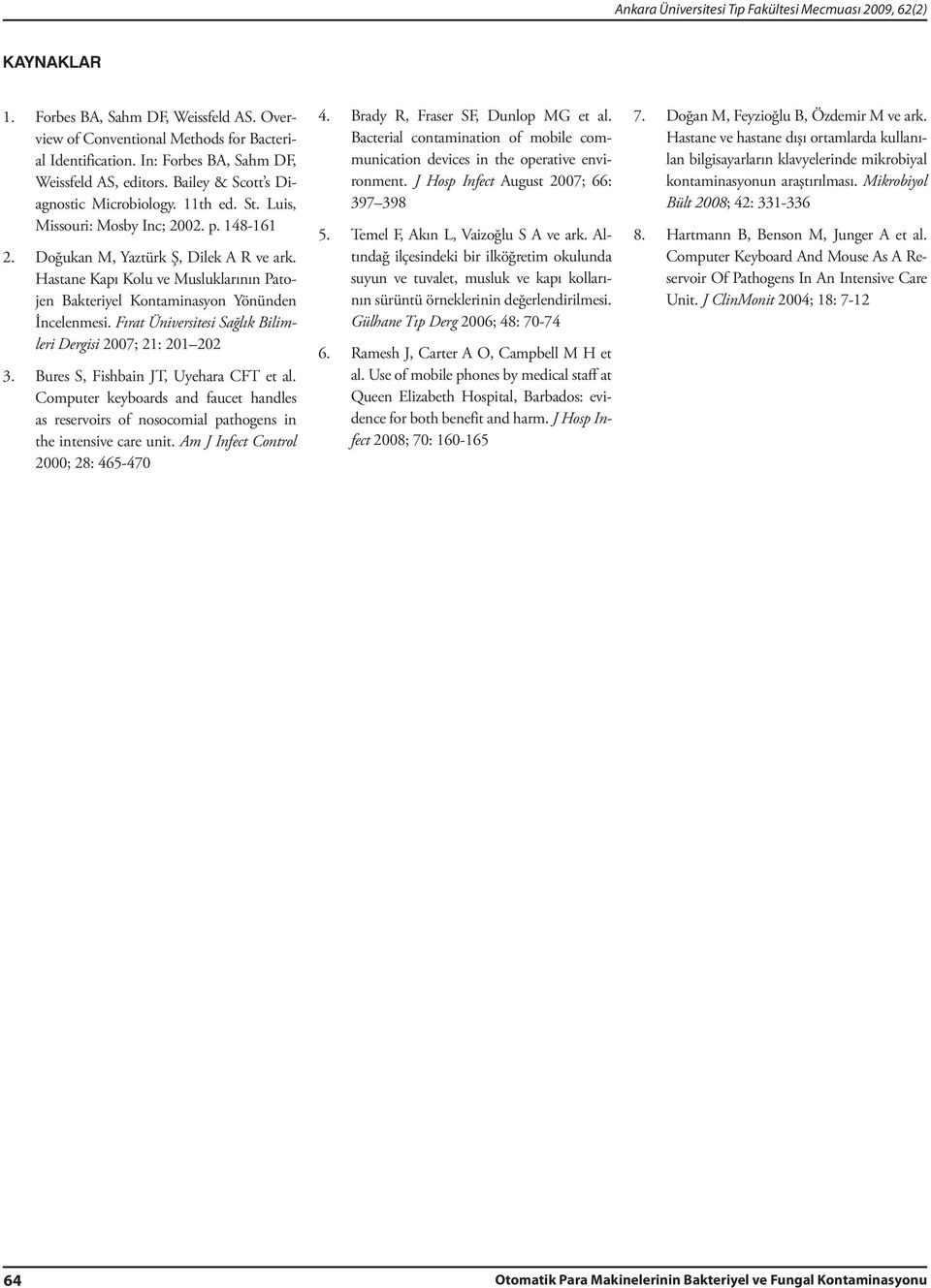 Hastane Kapı Kolu ve Musluklarının Patojen Bakteriyel Kontaminasyon Yönünden İncelenmesi. Fırat Üniversitesi Sağlık Bilimleri Dergisi 2007; 21: 201 202 3. Bures S, Fishbain JT, Uyehara CFT et al.