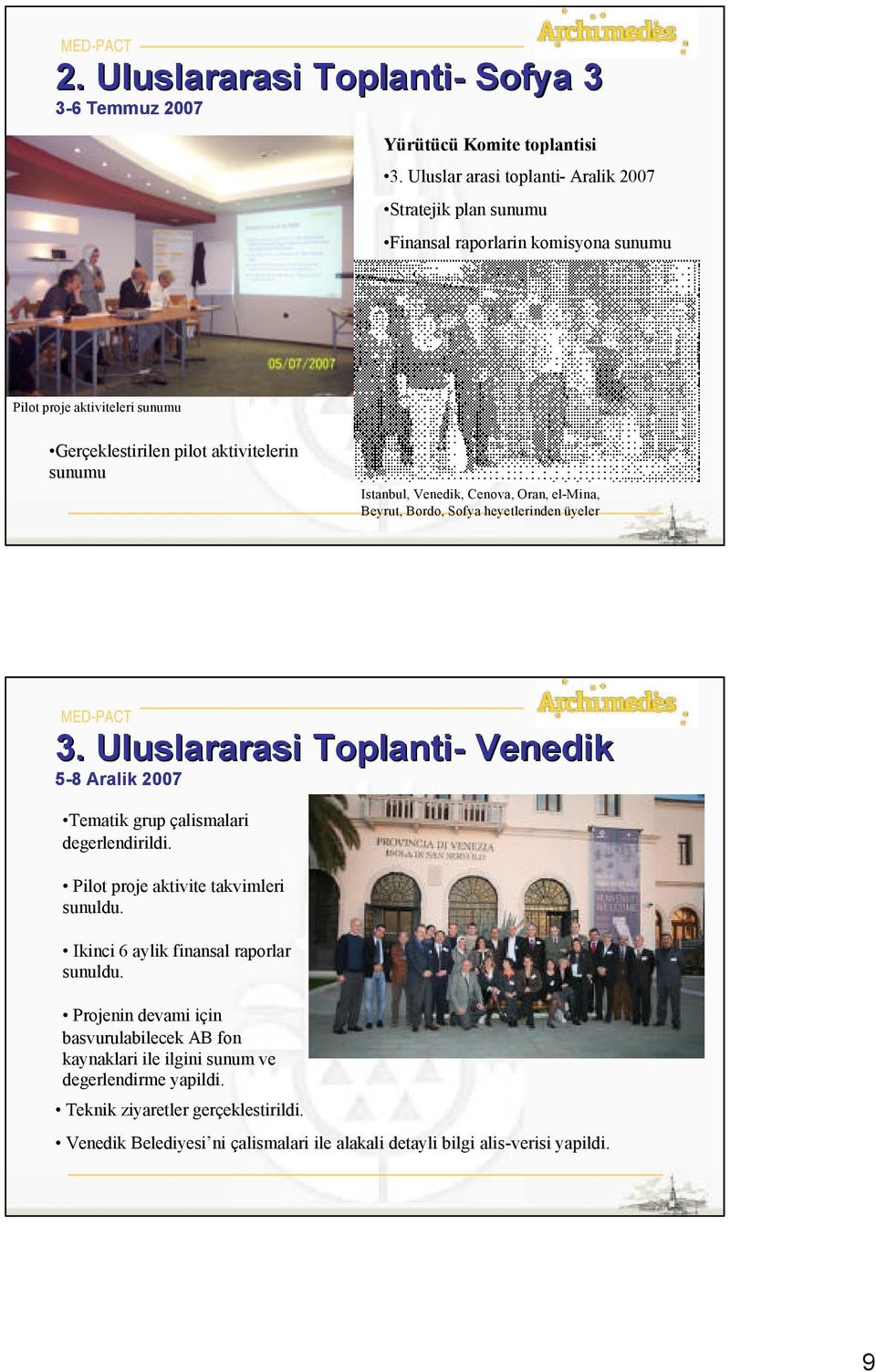 Venedik, Cenova, Oran, el-mina, Beyrut, Bordo, Sofya heyetlerinden üyeler 3. Uluslararasi Toplanti- Venedik 5-8 Aralik 2007 Tematik grup çalismalari degerlendirildi.