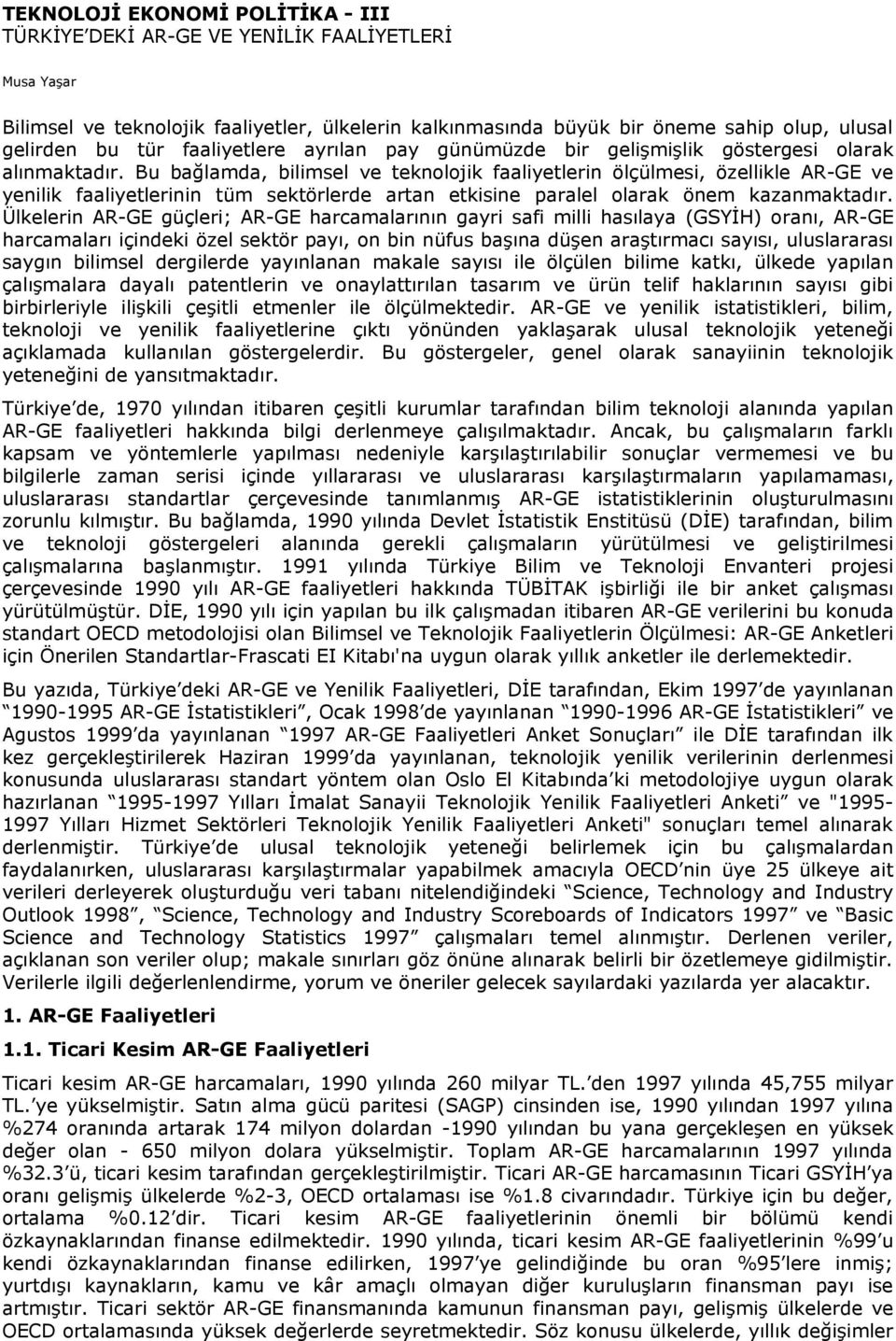 Bu bağlamda, bilimsel ve teknolojik faaliyetlerin ölçülmesi, özellikle AR-GE ve yenilik faaliyetlerinin tüm sektörlerde artan etkisine paralel olarak önem kazanmaktadır.