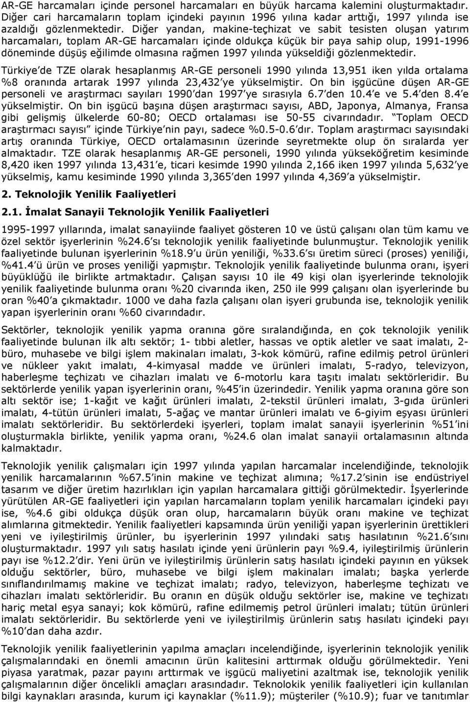 Diğer yandan, makine-teçhizat ve sabit tesisten oluşan yatırım harcamaları, toplam AR-GE harcamaları içinde oldukça küçük bir paya sahip olup, 1991-1996 döneminde düşüş eğilimde olmasına rağmen 1997