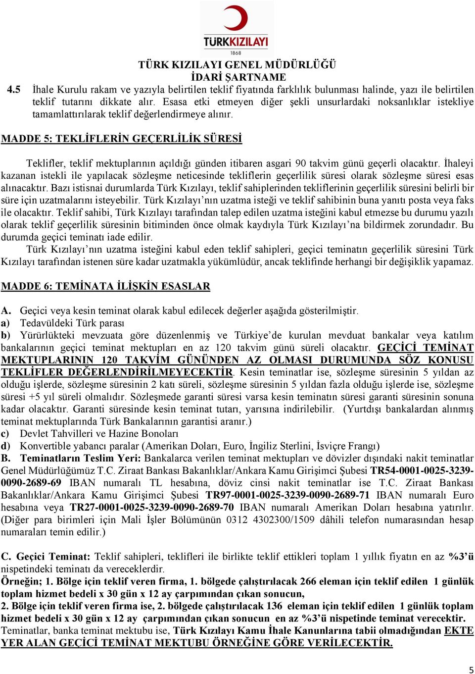 MADDE 5: TEKLİFLERİN GEÇERLİLİK SÜRESİ Teklifler, teklif mektuplarının açıldığı günden itibaren asgari 90 takvim günü geçerli olacaktır.