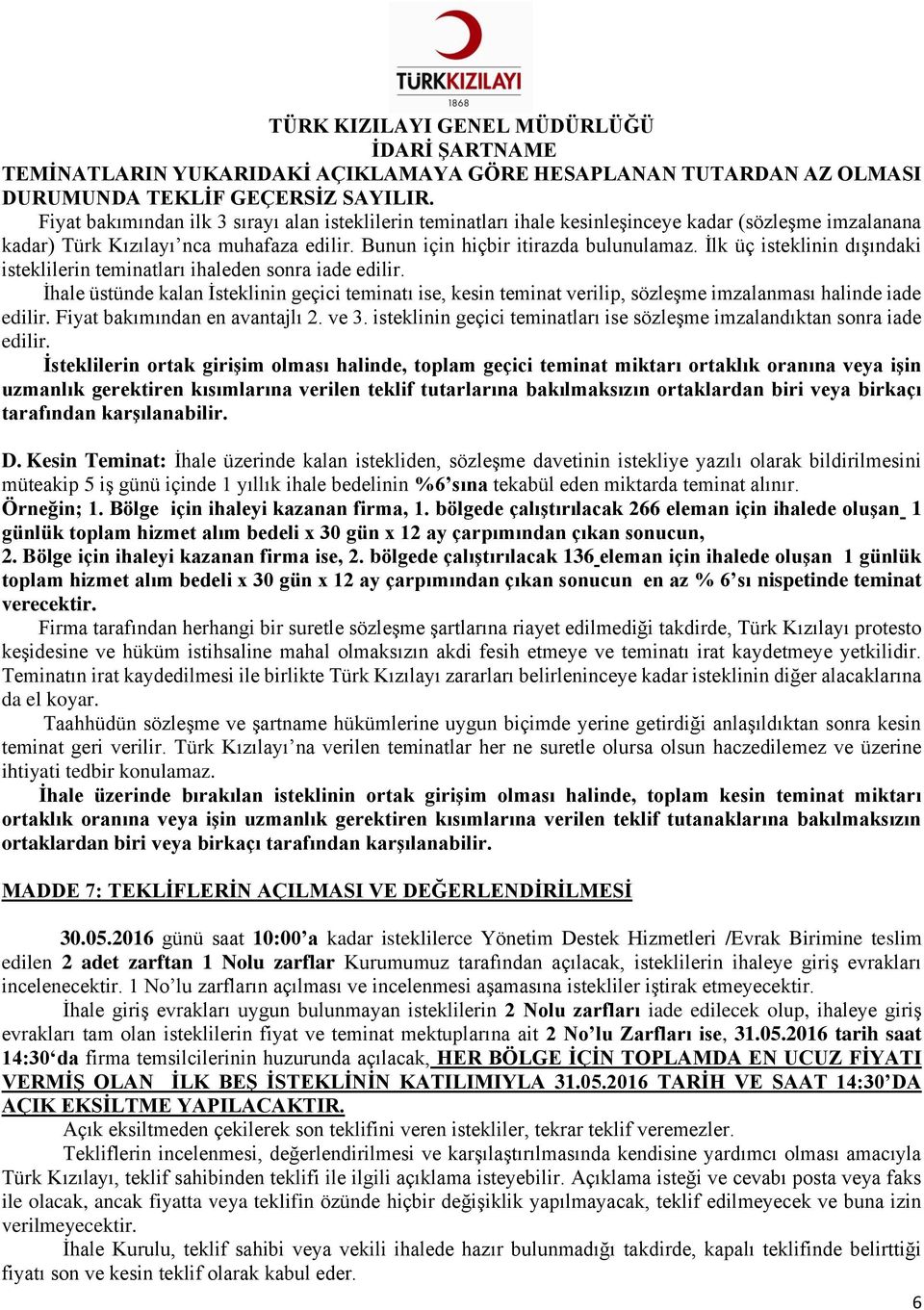 İlk üç isteklinin dışındaki isteklilerin teminatları ihaleden sonra iade edilir. İhale üstünde kalan İsteklinin geçici teminatı ise, kesin teminat verilip, sözleşme imzalanması halinde iade edilir.