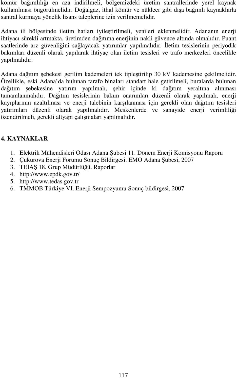 Adana ili bölgesinde iletim hatları iyileştirilmeli, yenileri eklenmelidir. Adananın enerji ihtiyacı sürekli artmakta, üretimden dağıtıma enerjinin nakli güvence altında olmalıdır.