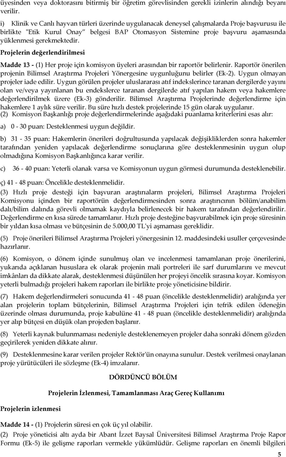 gerekmektedir. Projelerin değerlendirilmesi Madde 13 - (1) Her proje için komisyon üyeleri arasından bir raportör belirlenir.