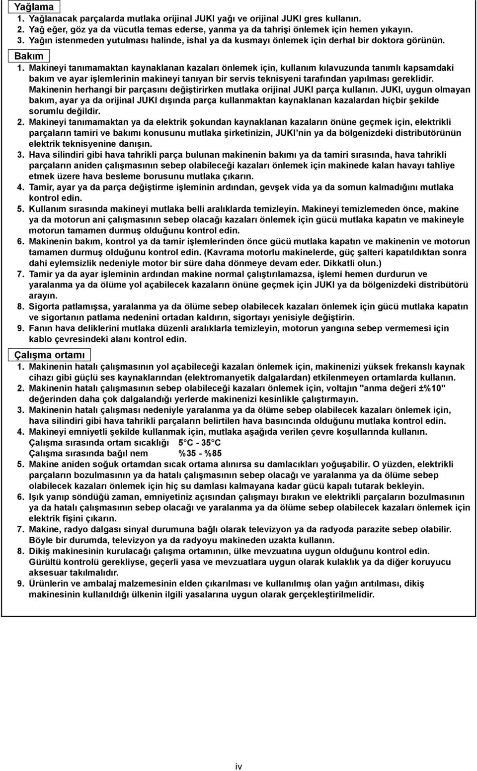 Makineyi tanımamaktan kaynaklanan kazaları önlemek için, kullanım kılavuzunda tanımlı kapsamdaki bakım ve ayar işlemlerinin makineyi tanıyan bir servis teknisyeni tarafından yapılması gereklidir.