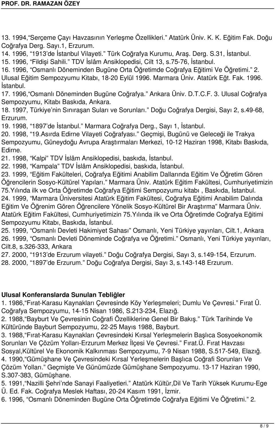 Marmara Üniv. Atatürk Eğt. Fak. 1996. 17. 1996, Osmanlı Döneminden Bugüne Coğrafya. Ankara Üniv. D.T.C.F. 3. Ulusal Coğrafya Sempozyumu, Kitabı Baskıda, Ankara. 18.