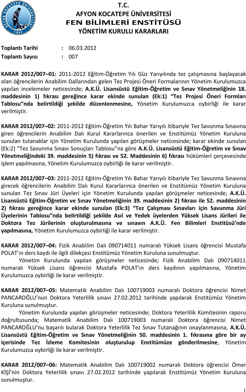 maddesinin 1) fıkrası gereğince karar ekinde sunulan (Ek:1) Tez Projesi Öneri Formları Tablosu nda belirtildiği şekilde düzenlenmesine, Yönetim Kurulumuzca oybirliği ile karar verilmiştir.