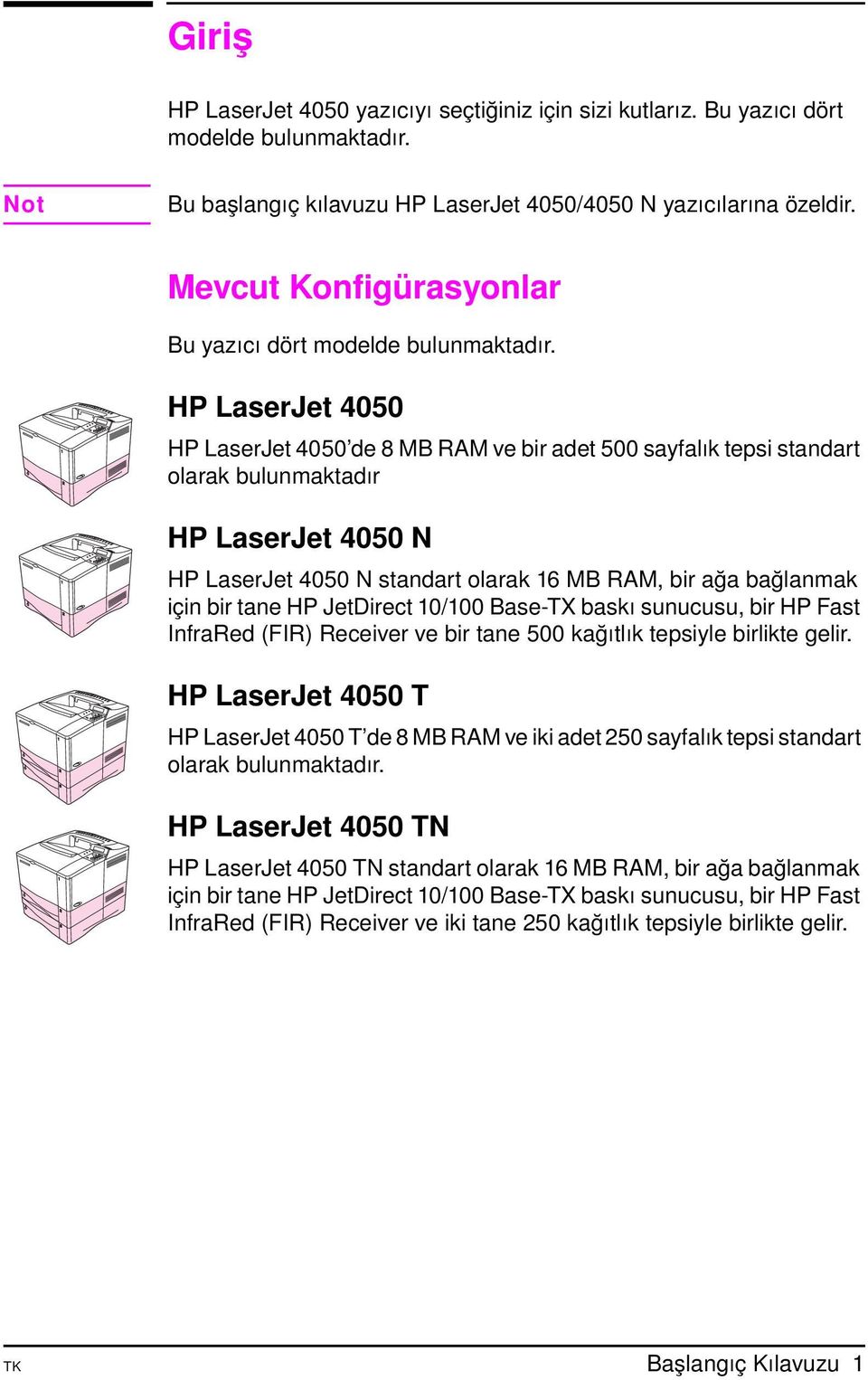 HP LaserJet 4050 HP LaserJet 4050 de 8 MB RAM ve bir adet 500 sayfalık tepsi standart olarak bulunmaktadır HP LaserJet 4050 N HP LaserJet 4050 N standart olarak 16 MB RAM, bir ağa bağlanmak için bir