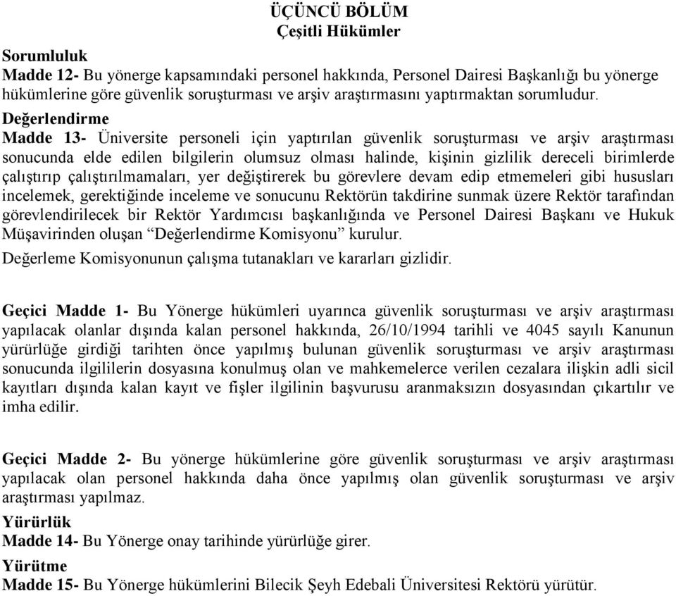 Değerlendirme Madde 13- Üniversite personeli için yaptırılan güvenlik soruşturması ve arşiv araştırması sonucunda elde edilen bilgilerin olumsuz olması halinde, kişinin gizlilik dereceli birimlerde