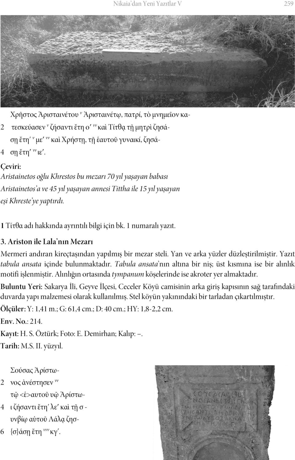 1 Τίτθα adı hakkında ayrıntılı bilgi için bk. 1 numaralı yazıt. 3. Ariston ile Lala nın Mezarı Mermeri andıran kireçtaşından yapılmış bir mezar steli. Yan ve arka yüzler düzleştirilmiştir.