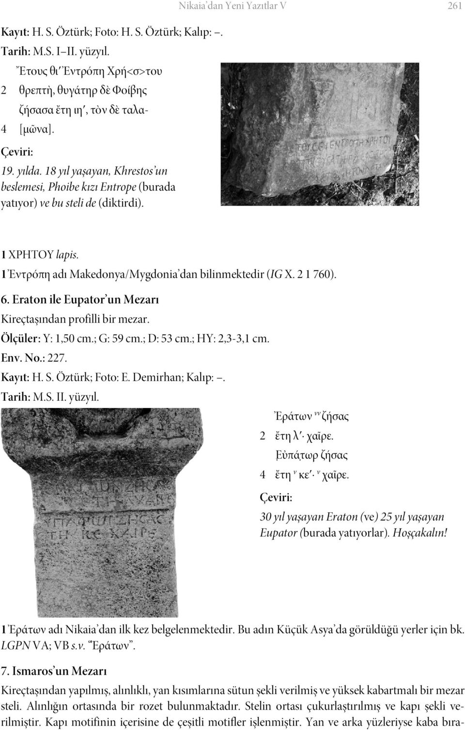 1 Ἐντρόπη adı Makedonya/Mygdonia dan bilinmektedir (IG X. 2 1 760). 6. Eraton ile Eupator un Mezarı Kireçtaşından profilli bir mezar. Ölçüler : Y: 1,50 cm.; G: 59 cm.; D: 53 cm.; HY: 2,3-3,1 cm. Env.