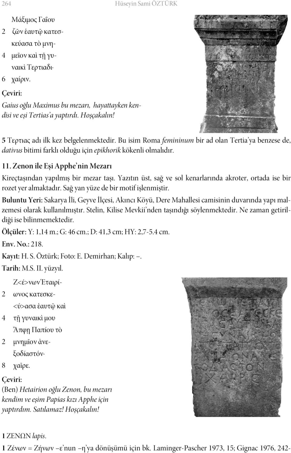 Zenon ile Eşi Apphe nin Mezarı Kireçtaşından yapılmış bir mezar taşı. Yazıtın üst, sağ ve sol kenarlarında akroter, ortada ise bir rozet yer almaktadır. Sağ yan yüze de bir motif işlenmiştir.