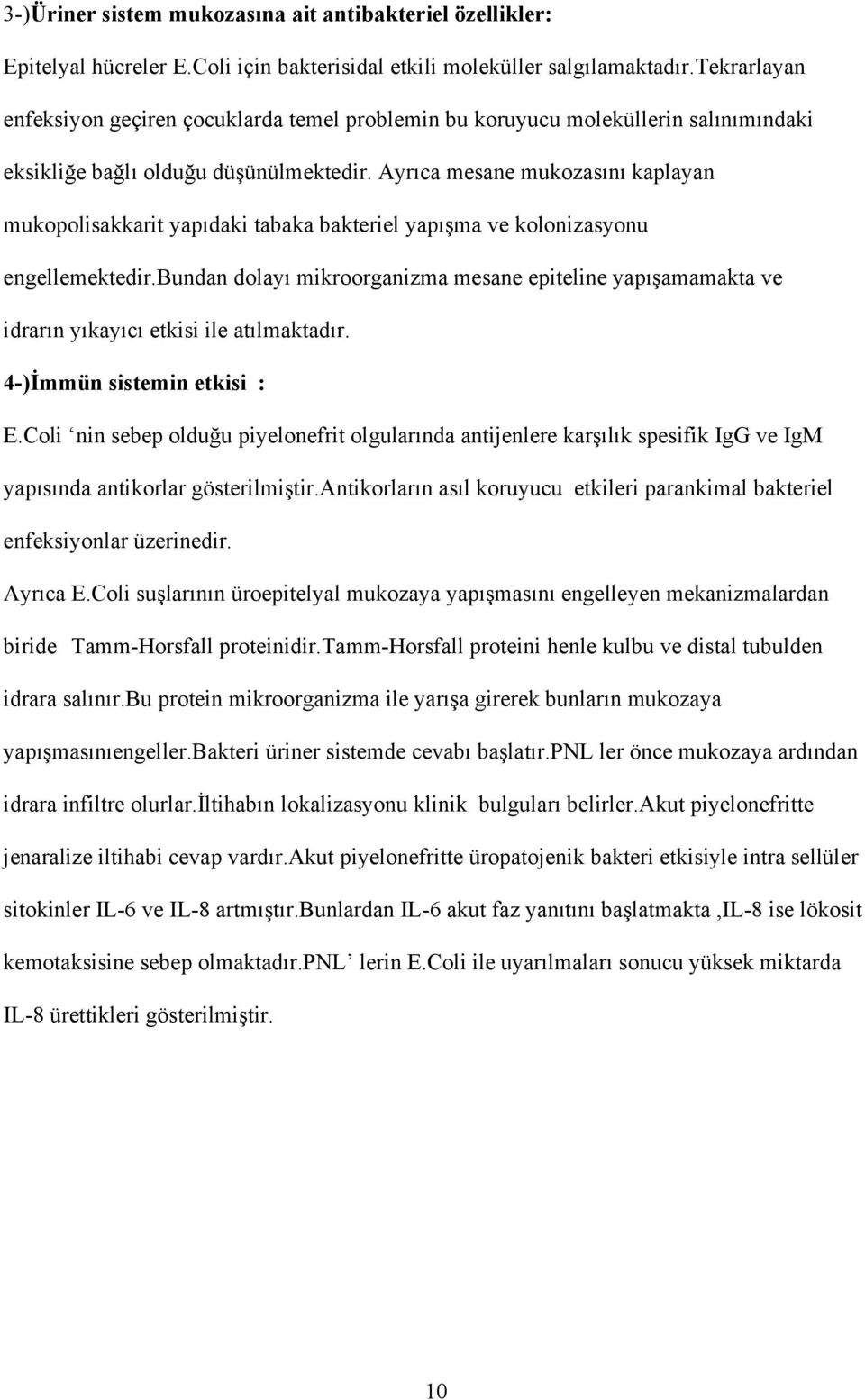 Ayrıca mesane mukozasını kaplayan mukopolisakkarit yapıdaki tabaka bakteriel yapışma ve kolonizasyonu engellemektedir.