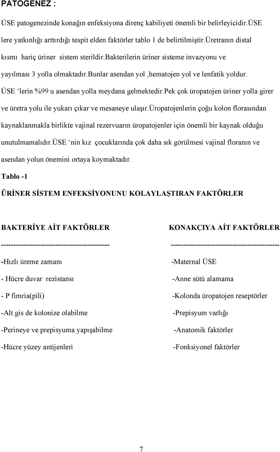 ÜSE lerin %99 u asendan yolla meydana gelmektedir.pek çok üropatojen üriner yolla girer ve üretra yolu ile yukarı çıkar ve mesaneye ulaşır.