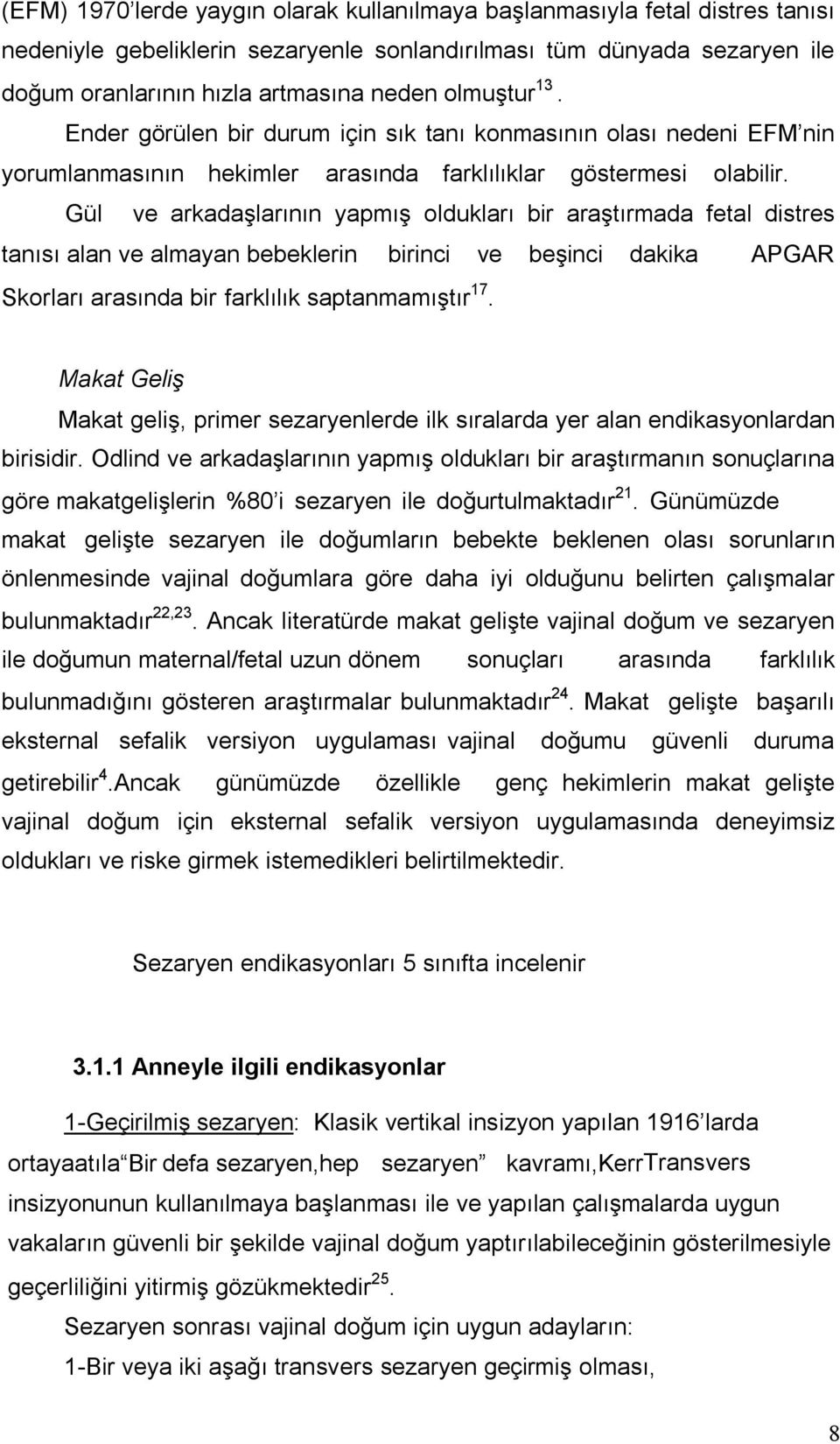 Gül ve arkadaşlarının yapmış oldukları bir araştırmada fetal distres tanısı alan ve almayan bebeklerin birinci ve beşinci dakika APGAR Skorları arasında bir farklılık saptanmamıştır 17.