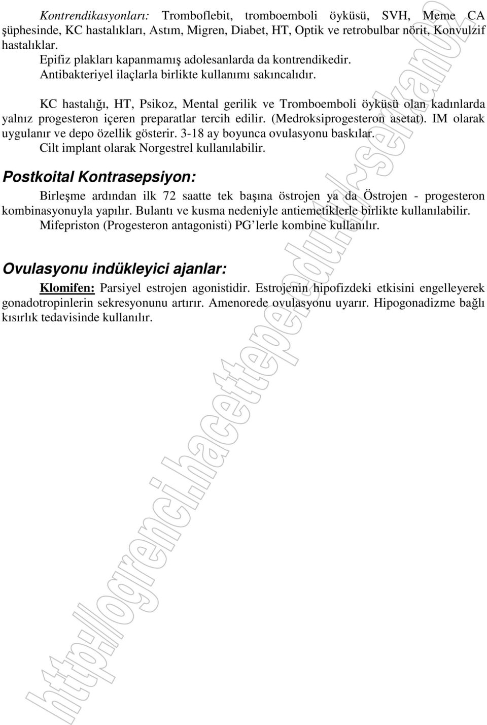 KC hastalığı, HT, Psikoz, Mental gerilik ve Tromboemboli öyküsü olan kadınlarda yalnız progesteron içeren preparatlar tercih edilir. (Medroksiprogesteron asetat).