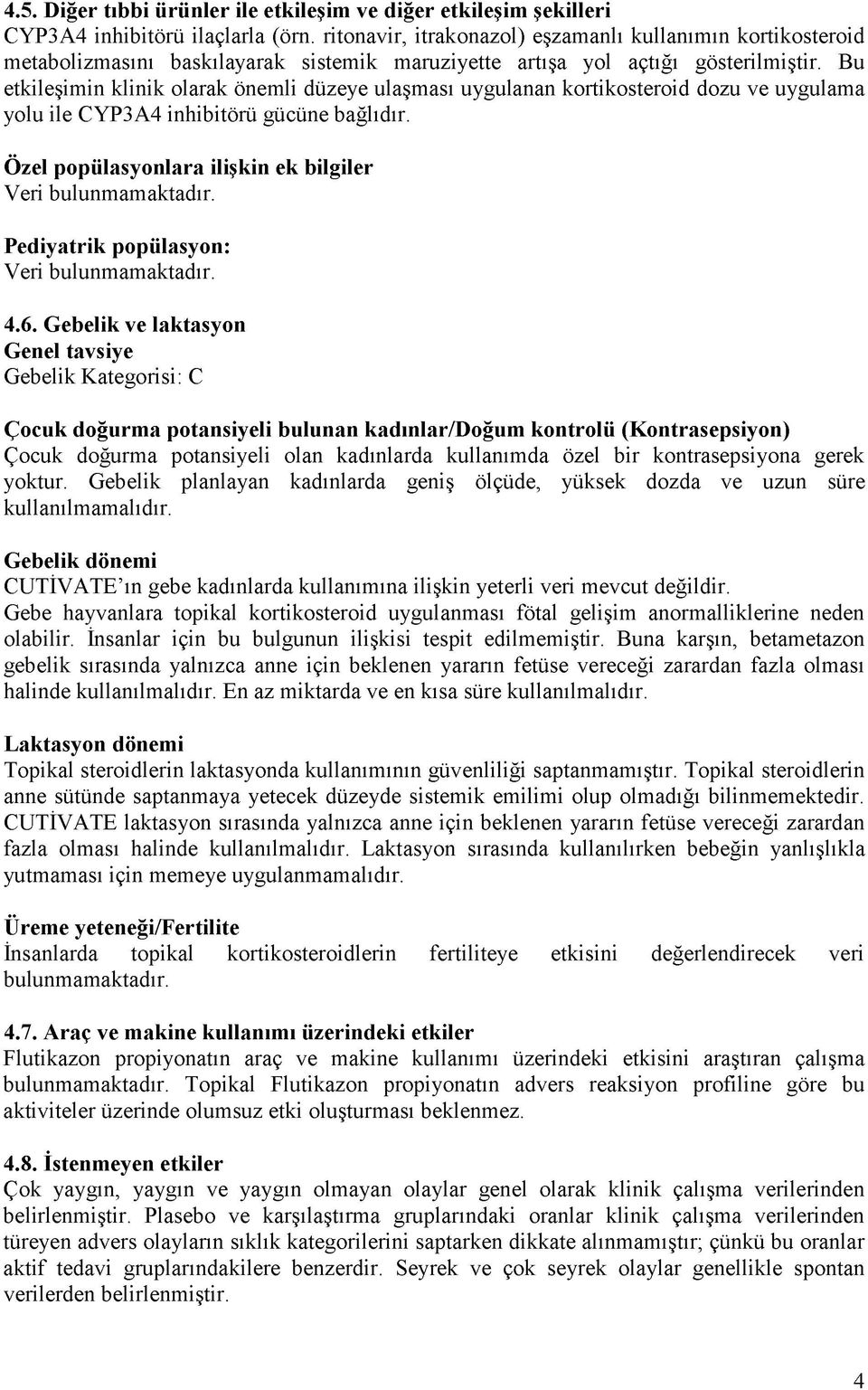 Bu etkileşimin klinik olarak önemli düzeye ulaşması uygulanan kortikosteroid dozu ve uygulama yolu ile CYP3A4 inhibitörü gücüne bağlıdır. Özel popülasyonlara ilişkin ek bilgiler Veri bulunmamaktadır.