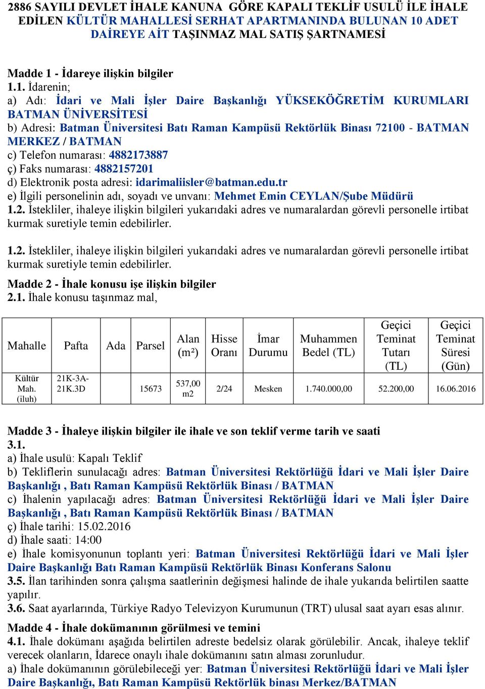 1. İdarenin; a) Adı: İdari ve Mali İşler Daire Başkanlığı YÜKSEKÖĞRETİM KURUMLARI BATMAN ÜNİVERSİTESİ b) Adresi: Batman Üniversitesi Batı Raman Kampüsü Rektörlük Binası 72100 - BATMAN MERKEZ / BATMAN