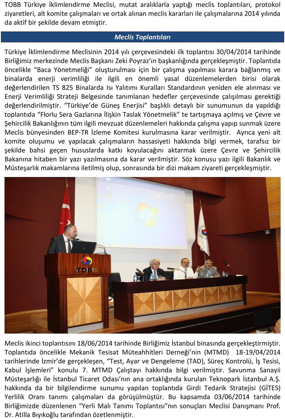 Meclis Toplantıları Türkiye İklimlendirme Meclisinin 2014 yılı çerçevesindeki ilk toplantısı 30/04/2014 tarihinde Birliğimiz merkezinde Meclis Başkanı Zeki Poyraz ın başkanlığında gerçekleşmiştir.