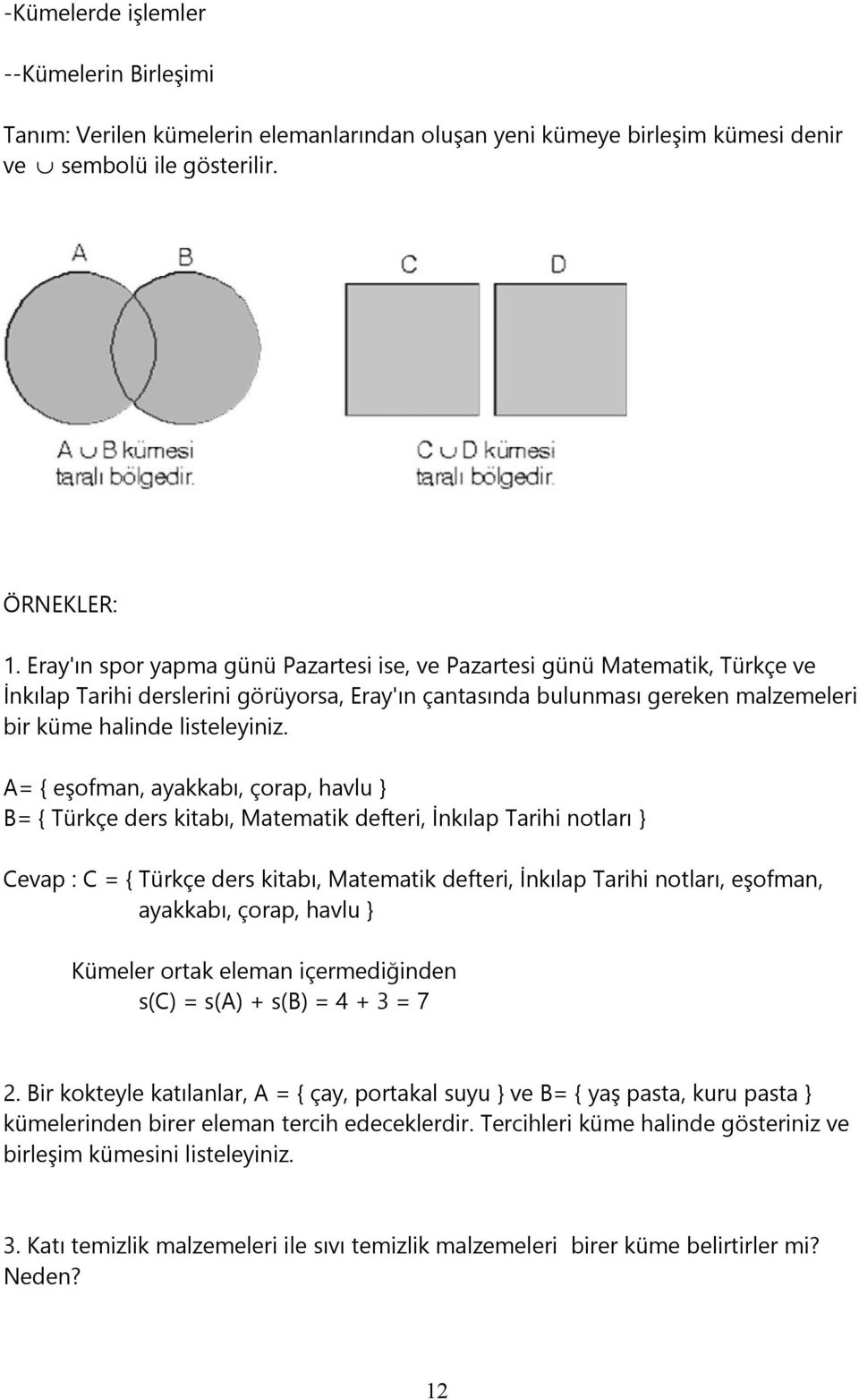 A= { eşofman, ayakkabı, çorap, havlu } B= { Türkçe ders kitabı, Matematik defteri, İnkılap Tarihi notları } Cevap : C = { Türkçe ders kitabı, Matematik defteri, İnkılap Tarihi notları, eşofman,