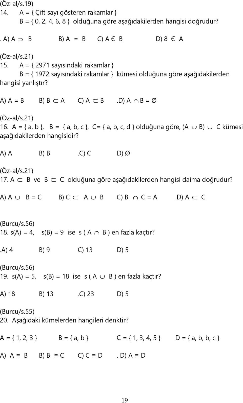 A = { a, b }, B = { a, b, c }, C= { a, b, c, d } olduğuna göre, (A B) C kümesi aşağıdakilerden hangisidir? A) A B) B.C) C D) Ø (Öz-al/s.21) 17.