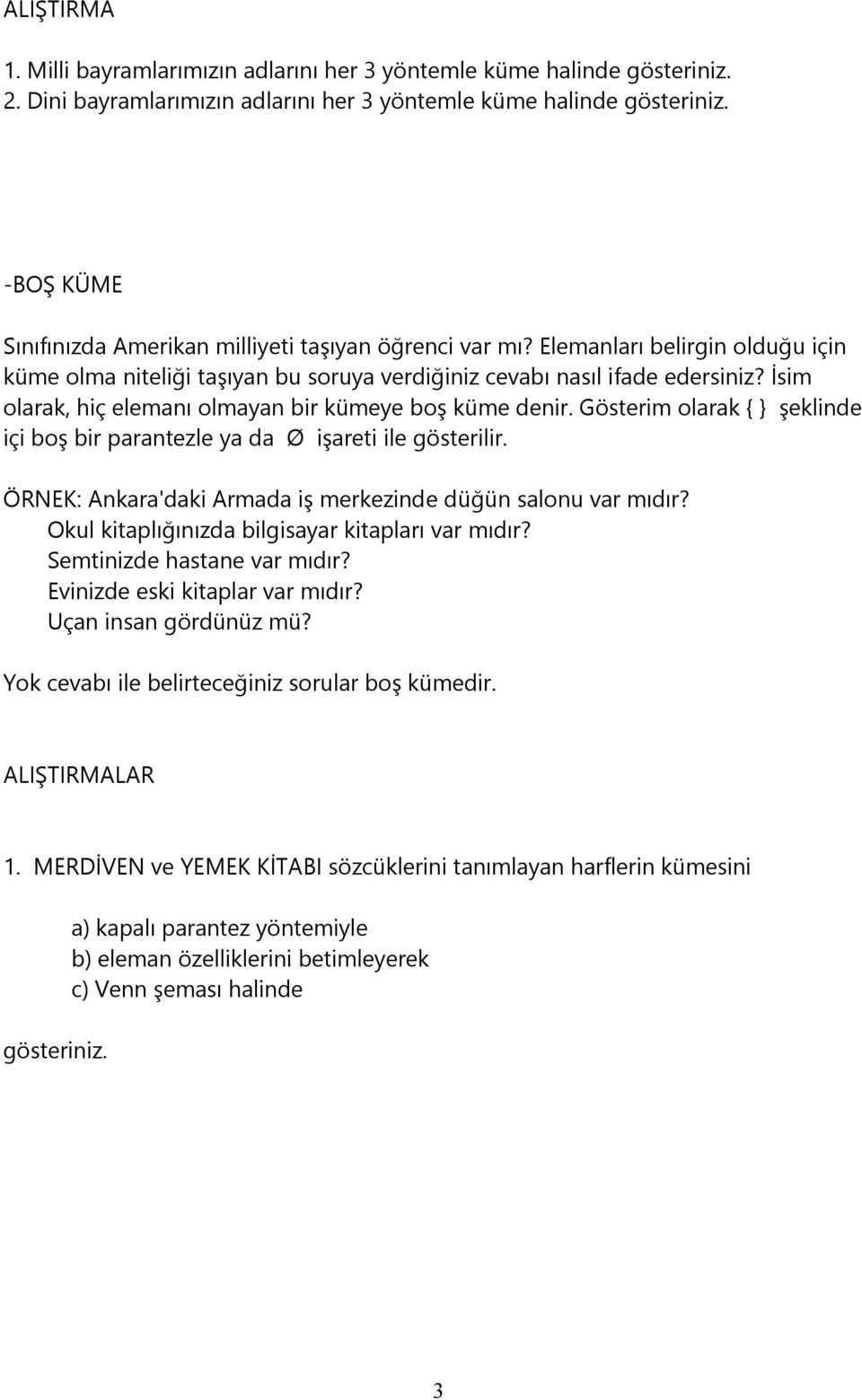 İsim olarak, hiç elemanı olmayan bir kümeye boş küme denir. Gösterim olarak { } şeklinde içi boş bir parantezle ya da Ø işareti ile gösterilir.