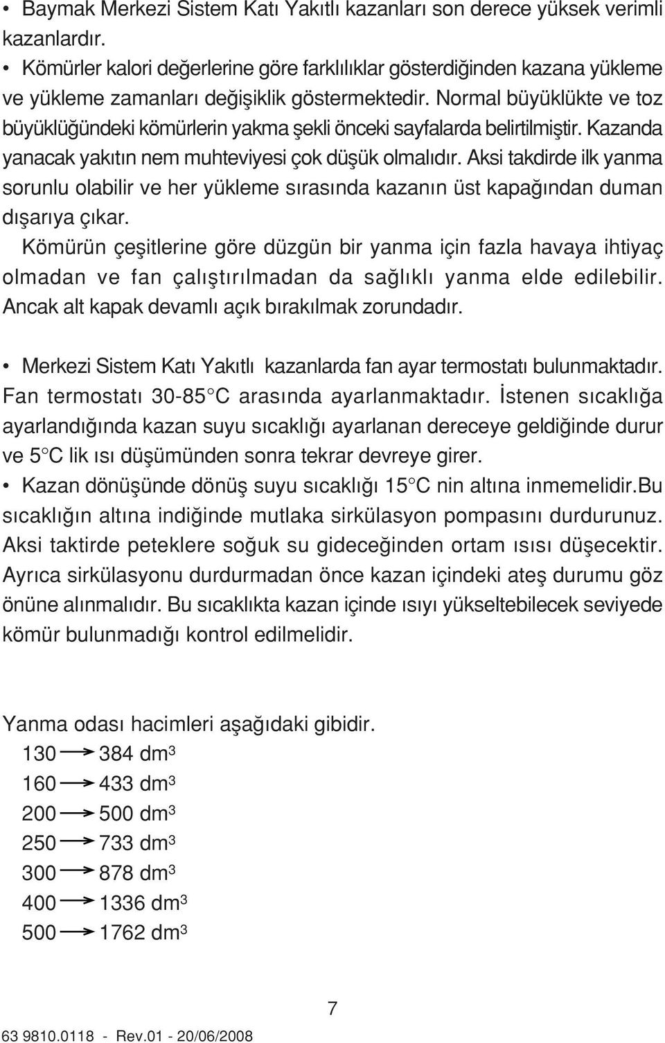 Normal büyüklükte ve toz büyüklü ündeki kömürlerin yakma flekli önceki sayfalarda belirtilmifltir. Kazanda yanacak yak t n nem muhteviyesi çok düflük olmal d r.