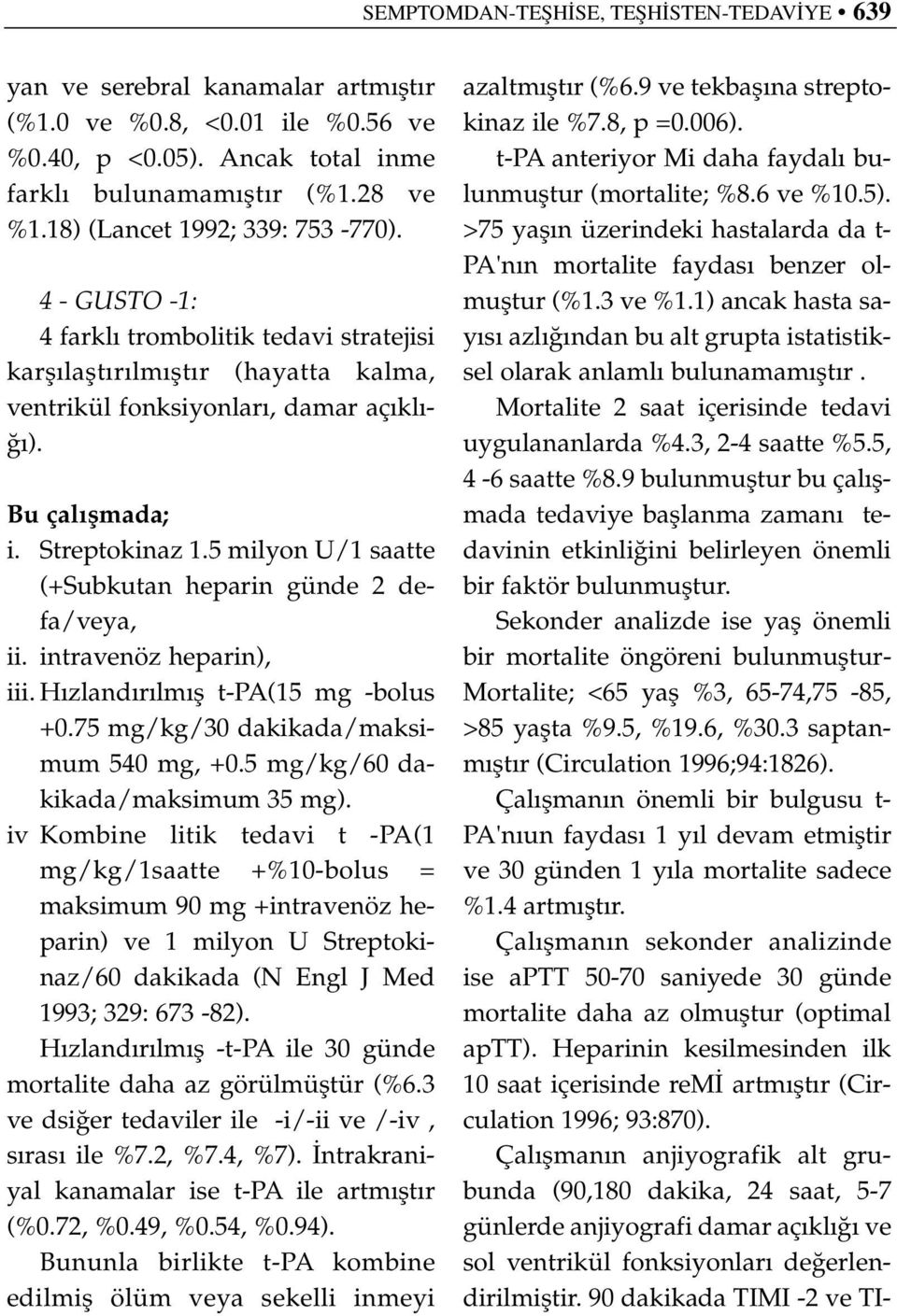 5 milyon U/1 saatte (+Subkutan heparin günde 2 defa/veya, ii. intravenöz heparin), iii. H zland r lm fl t-pa(15 mg -bolus +0.75 mg/kg/30 dakikada/maksimum 540 mg, +0.